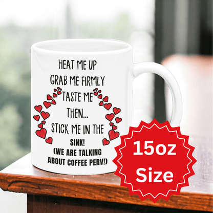 "Heat Me Up and Grab Me Firmly" Perv Coffee Mug