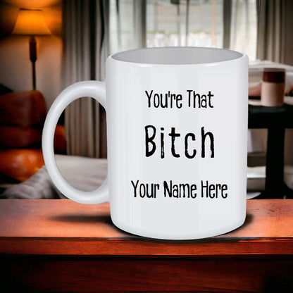 Personalized 'You're That Bitch' Coffee Mug, Empowering Gift for Her, Custom Name, Gift for Bestie