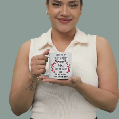 "Heat Me Up and Grab Me Firmly" Perv Coffee Mug